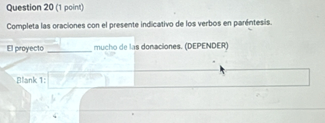 Completa las oraciones con el presente indicativo de los verbos en paréntesis. 
El proyecto _mucho de las donaciones. (DEPENDER) 
Blank 1: