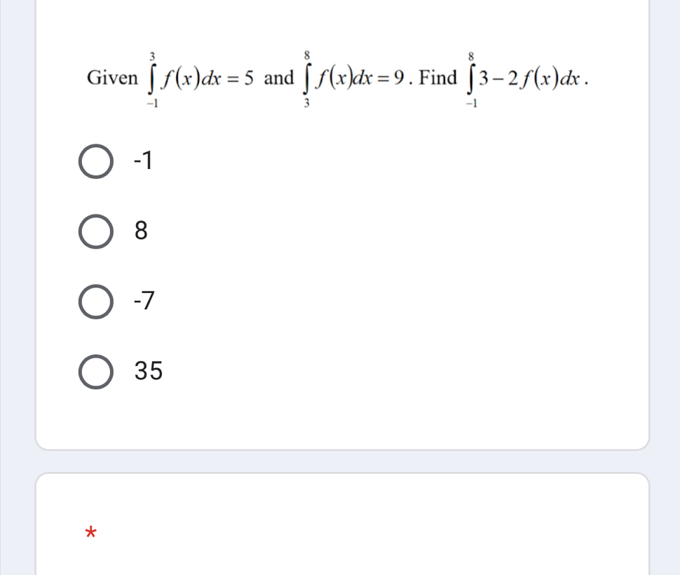 Given ∈tlimits _(-1)^3f(x)dx=5 and ∈tlimits _3^8f(x)dx=9. Find ∈tlimits _(-1)^83-2f(x)dx.
-1
8
-7
35
*