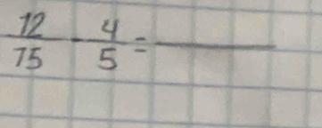  12/15 - 4/5 =frac 