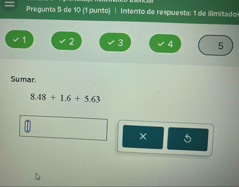 Pregunta 5 de 10 (1 punto) | Intento de respuesta: 1 de ilimitados
1
2
3
4
5
Sumar.
8.48+1.6+5.63
×