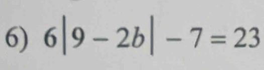 6|9-2b|-7=23