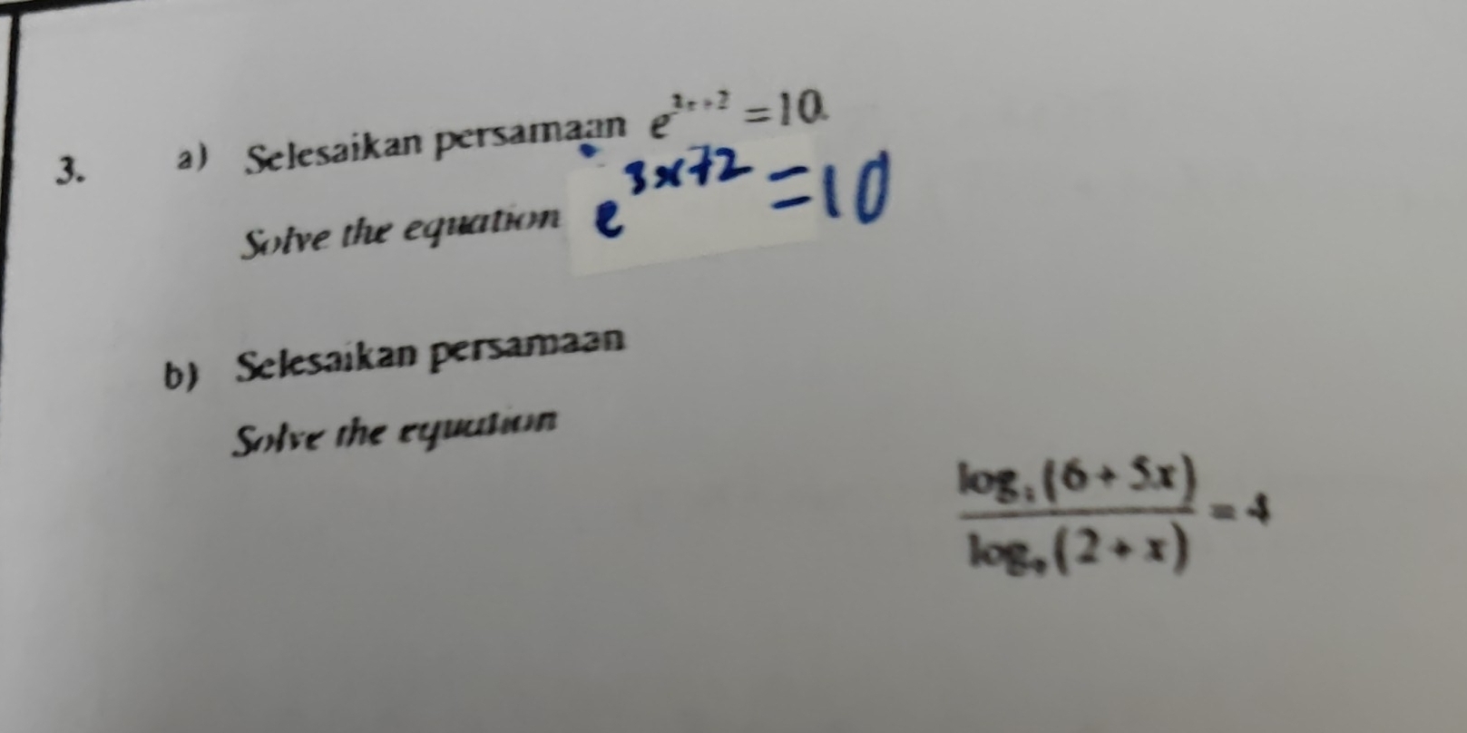 Selesaikan persamaan e^(2x+2)=10
Solve the equation 
b) Selesaikan persamaan 
Solve the equation
frac log _3(6+5x)log _9(2+x)=4