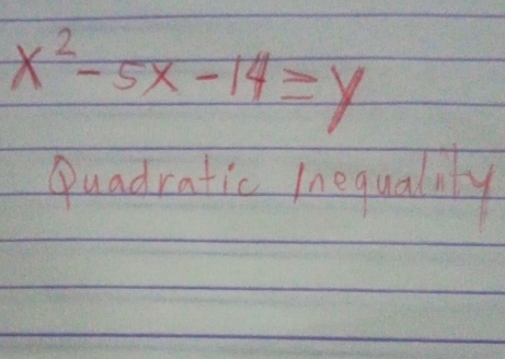 x^2-5x-14≥ y
Duadratic Inequally