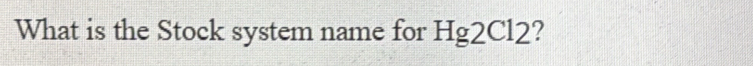 What is the Stock system name for Hg2Cl2?