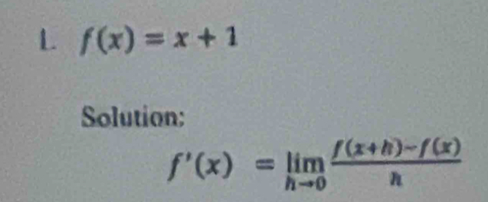 f(x)=x+1
Solution:
f'(x)=limlimits _hto 0 (f(x+h)-f(x))/h 