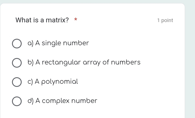 Solved: What is a matrix? * 1 point a) A single number b) A rectangular ...