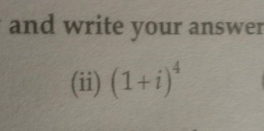 and write your answer 
(ii) (1+i)^4