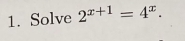 Solve 2^(x+1)=4^x.