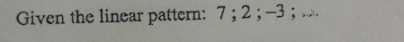 Given the linear pattern: 7; 2; -3; ...