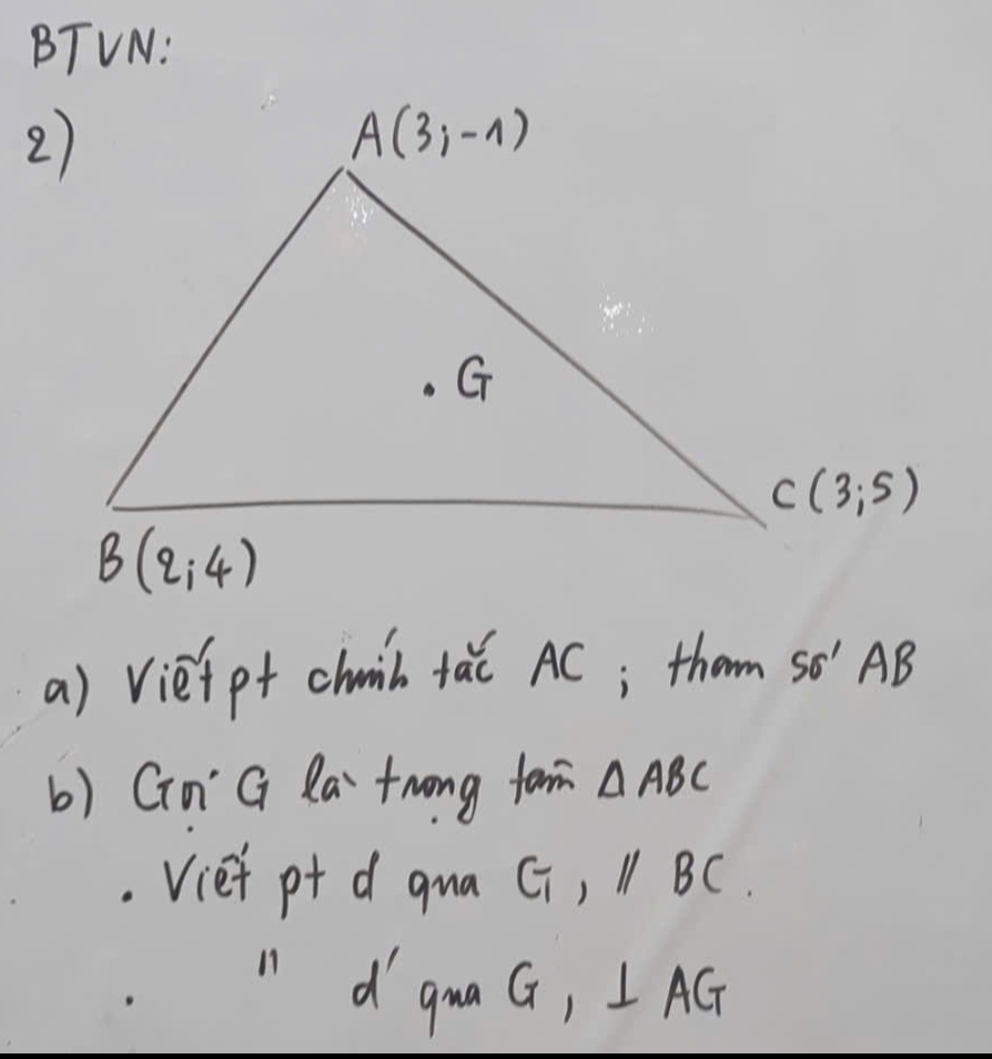 BTVN:
a) viefpt chinb tac AC; thom ST'AB
b) Gn G la +rong form △ ABC. Viet pt d qua Gi, 11 BC.
" digua G, ⊥ AG