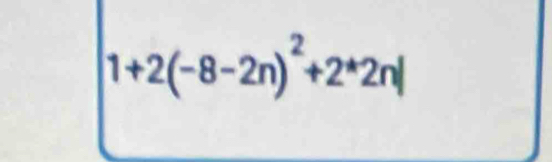 1+2(-8-2n)^2+2^*2n|