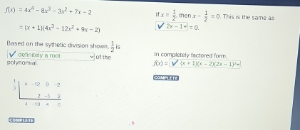 f(x)=4x^4-8x^3-3x^2+7x-2 x= 1/2  then x- 1/2 =0. This is the same as
=(x+1)(4x^3-12x^2+9x-2) 2x-1 =0
Based on the sythetic division shown.  1/2  is In completely factored form 
definitely a root 
polynomial of the
f(x)=sqrt((x+1)(x-2)(2x-1)^2)+
beginarrayr  1/2 |frac 4-1-2 2-52 hline 4-1040endarray
COMPLETE 
COMPLFE