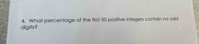 What percentage of the first 50 positive integers contain no odd 
digits?