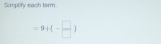 Simplify each term.
=9+(- □ /□  )