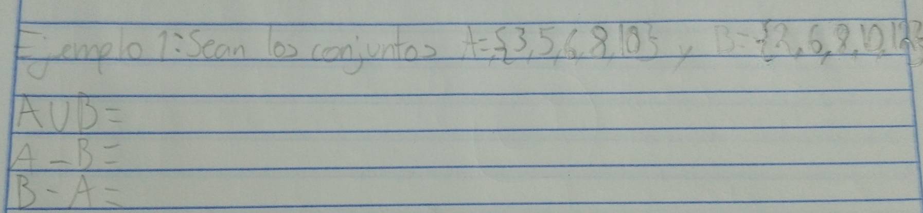 Eemple 1:sean 6s conjuntes A= 3,5,6,8,10 y B= 2,6,8,10,12
A∪ B=
A-B=
B-A=