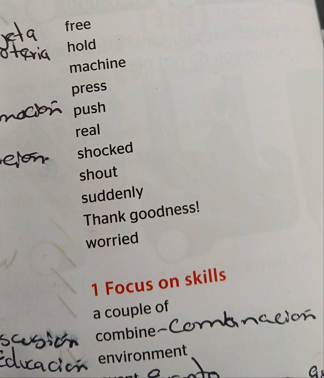 free
hold
machine
press
push
real
shocked
shout
suddenly
Thank goodness!
worried
1 Focus on skills
a couple of
combine
environment