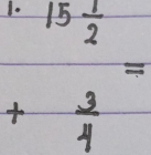 15 1/2 
_ 
+ 3/4 
-
frac 1^((circ))^circ)/2^(100^circ)