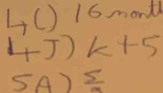 4C) 16month
4J)K+5
5A)^frac 5