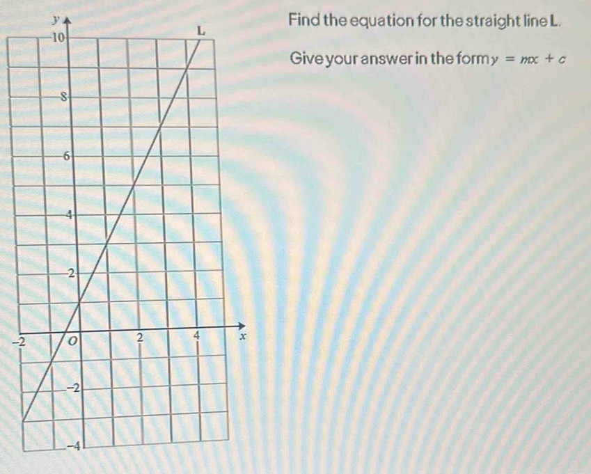 Find the equation for the straight line L. 
Give your answer in the form y=mx+c
-2