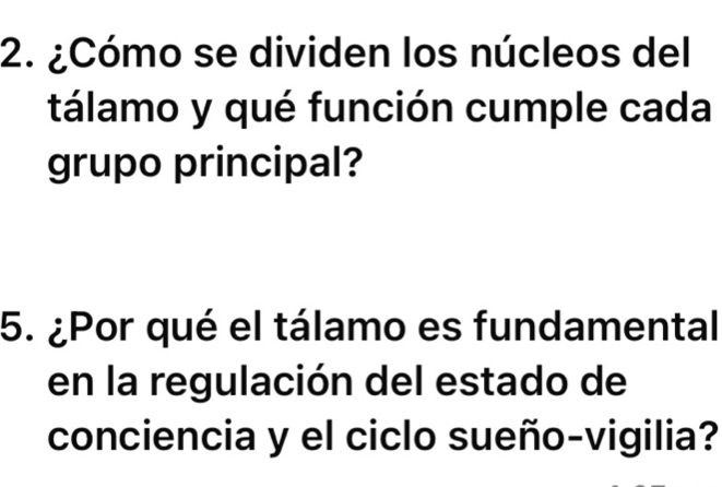 ¿Cómo se dividen los núcleos del 
tálamo y qué función cumple cada 
grupo principal? 
5. ¿Por qué el tálamo es fundamental 
en la regulación del estado de 
conciencia y el ciclo sueño-vigilia?