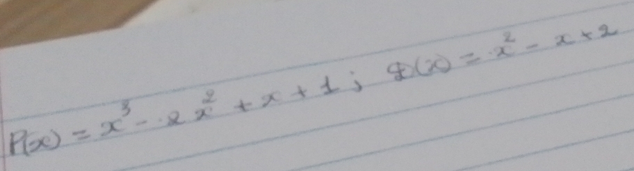 P(x)=x^3-2x^2+x+1; 4x(x)=x^2-x+2