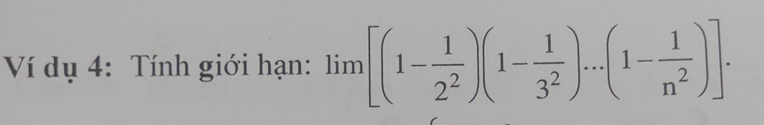 Ví dụ 4: Tính giới hạn: lim[(1- 1/2^2 )(1- 1/3^2 )...(1- 1/n^2 )].