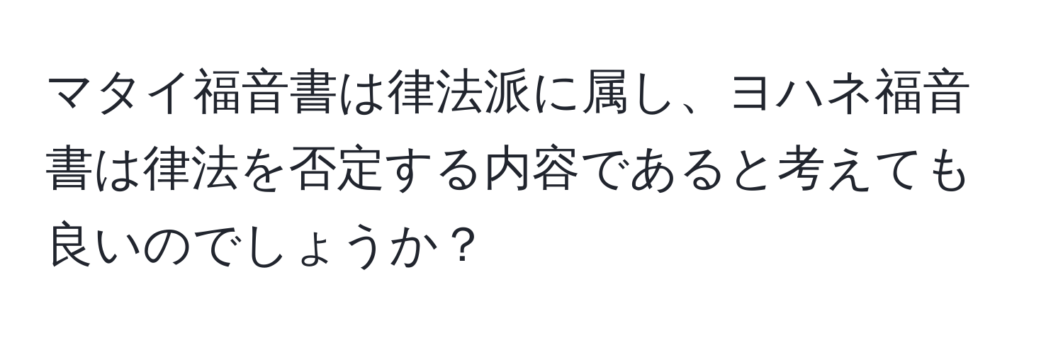 マタイ福音書は律法派に属し、ヨハネ福音書は律法を否定する内容であると考えても良いのでしょうか？