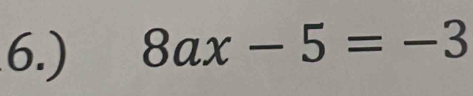 6.)
8ax-5=-3