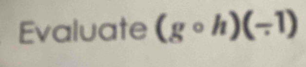 Evaluate (gcirc h)(-1)