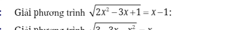 Giải phương trình sqrt(2x^2-3x+1)=x-1
sqrt(2x^2)