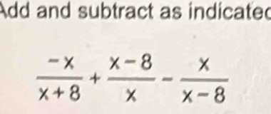 Add and subtract as indicated
 (-x)/x+8 + (x-8)/x - x/x-8 