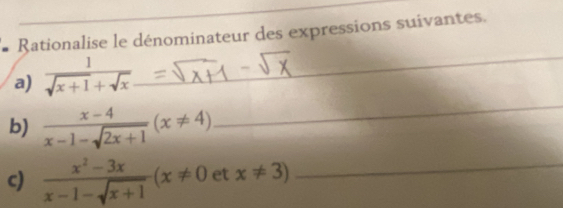 Rationalise le dénominateur des expressions suivantes. 
a)  1/sqrt(x+1)+sqrt(x)  _ 
_ 
b)  (x-4)/x-1-sqrt(2x+1) (x!= 4)
_ 
c)  (x^2-3x)/x-1-sqrt(x+1) (x!= 0 et x!= 3) _