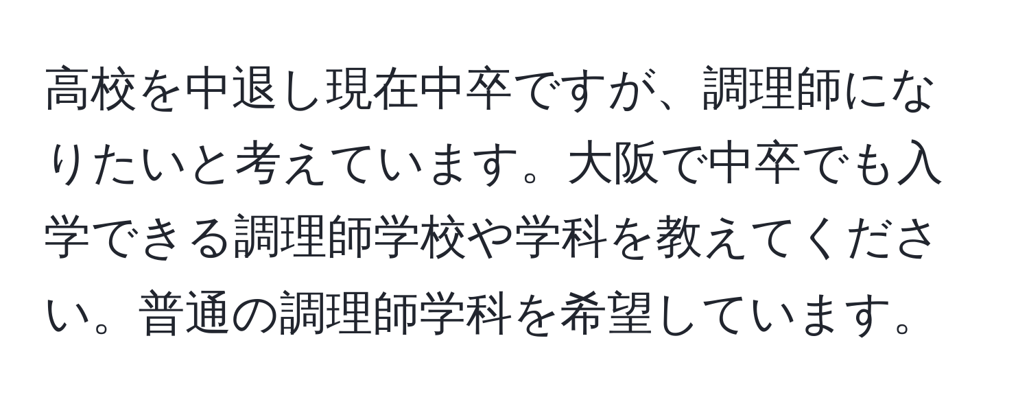 高校を中退し現在中卒ですが、調理師になりたいと考えています。大阪で中卒でも入学できる調理師学校や学科を教えてください。普通の調理師学科を希望しています。