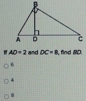 If AD=2 and DC=8 , find BD.
6
4
8