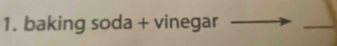 baking soda + vinegar 
_