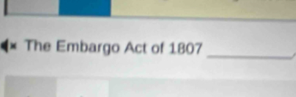 The Embargo Act of 1807 
_