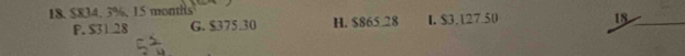 $834. 3%, 15 months
P. $3128 G. $375.30 H. $865.28 L $3.127.50
18