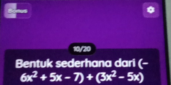 Bones 
10/20 
Bentuk sederhana dari (-
6x^2+5x-7)+(3x^2-5x)