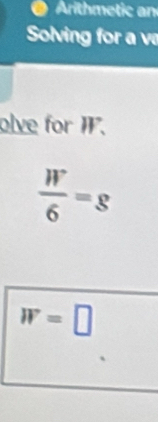 Solving for a v 
olve for W.
 W/6 =g
W=□