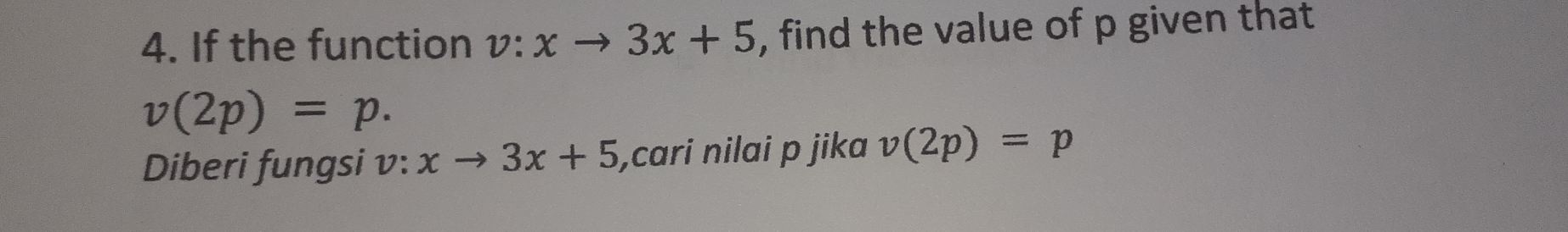 If the function v:xto 3x+5 , find the value of p given that
v(2p)=p. 
Diberi fungsi v: xto 3x+5 ,cari nilai p jika v(2p)=p