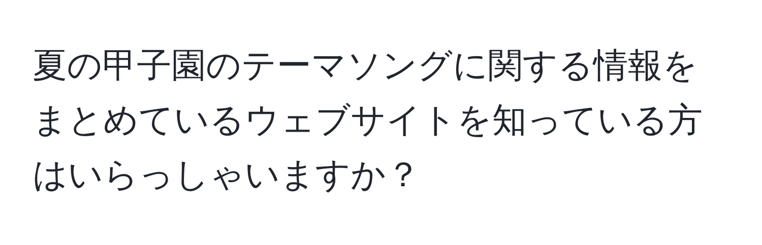 夏の甲子園のテーマソングに関する情報をまとめているウェブサイトを知っている方はいらっしゃいますか？