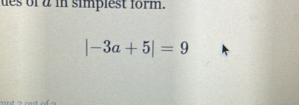 des of à in simplest form.
|-3a+5|=9
mot 9 ont of o