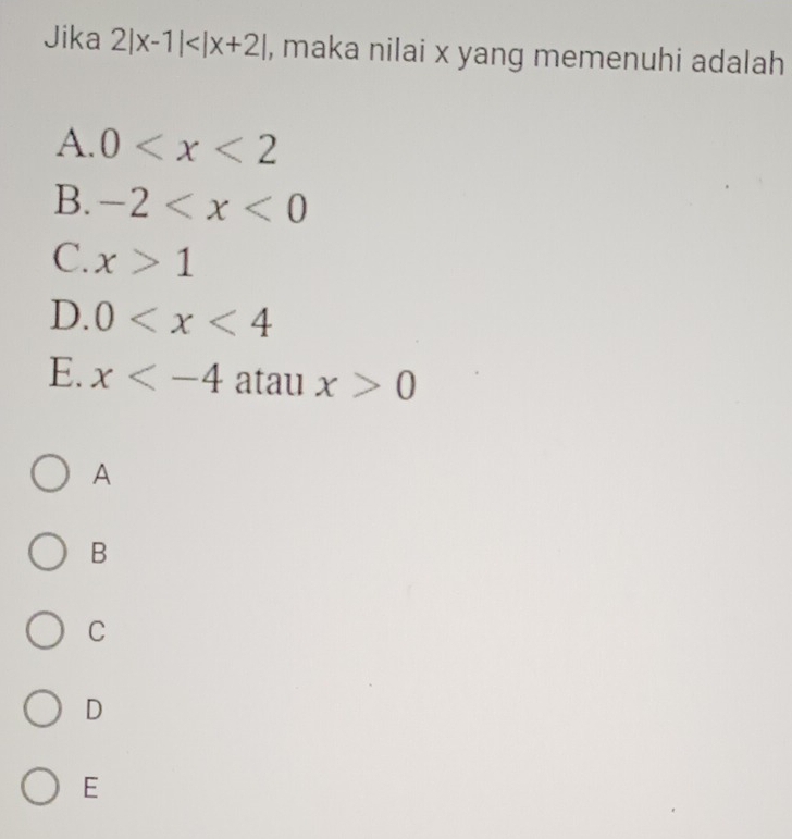 Jika 2|x-1| , maka nilai x yang memenuhi adalah
A. 0
B. -2
C. x>1
D. 0
E. x atau x>0
A
B
C
D
E