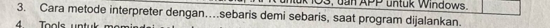 103, uan APP untuk Windows. 
3. Cara metode interpreter dengan…sebaris demi sebaris, saat program dijalankan. 
4 Tools un tu
