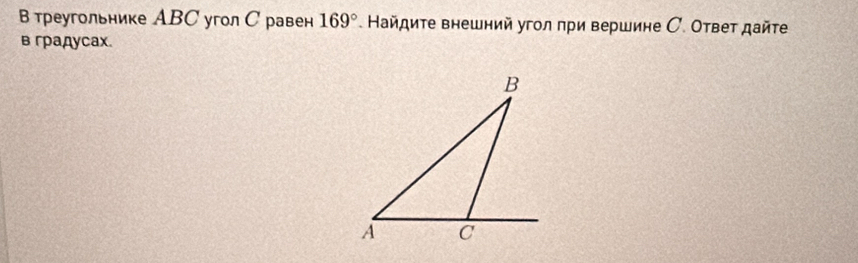 В треугольнике АBС угол С равен 169°. Найдите внешний угол при вершине С. Ответ дайте 
в градусах.