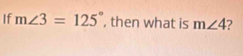 If m∠ 3=125° , then what is m∠ 4 2