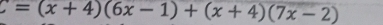 C=(x+4)(6x-1)+(x+4)(7x-2)