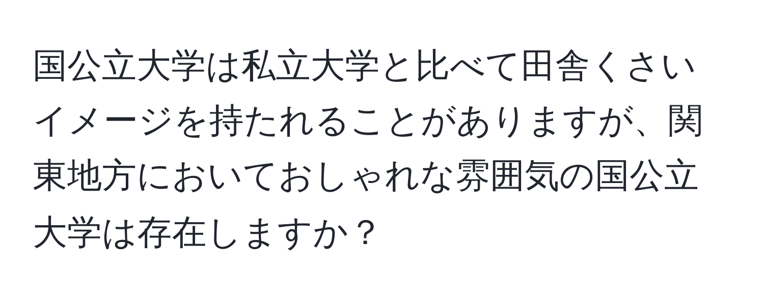 国公立大学は私立大学と比べて田舎くさいイメージを持たれることがありますが、関東地方においておしゃれな雰囲気の国公立大学は存在しますか？