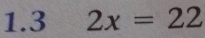 1.3 2x=22