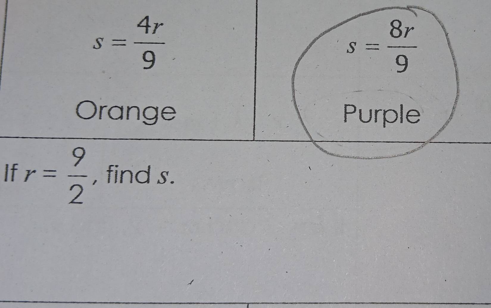 s= 4r/9 
s= 8r/9 
Orange Purple 
If r= 9/2 . find s.